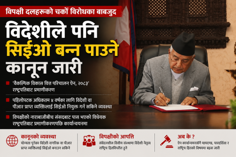 विपक्षी दलहरूको चर्को विरोधका बाबजुद राष्ट्रपति पौडेलद्वारा विदेशीले पनि सिइओ बन्न पाउने कानून जारी