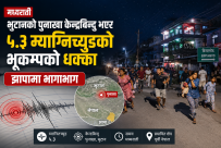 मध्यराती भुटानको पुनाखा केन्द्रबिन्दु भएर ५.३ म्याग्निच्युडको भूकम्पको धक्का : झापामा भागाभाग