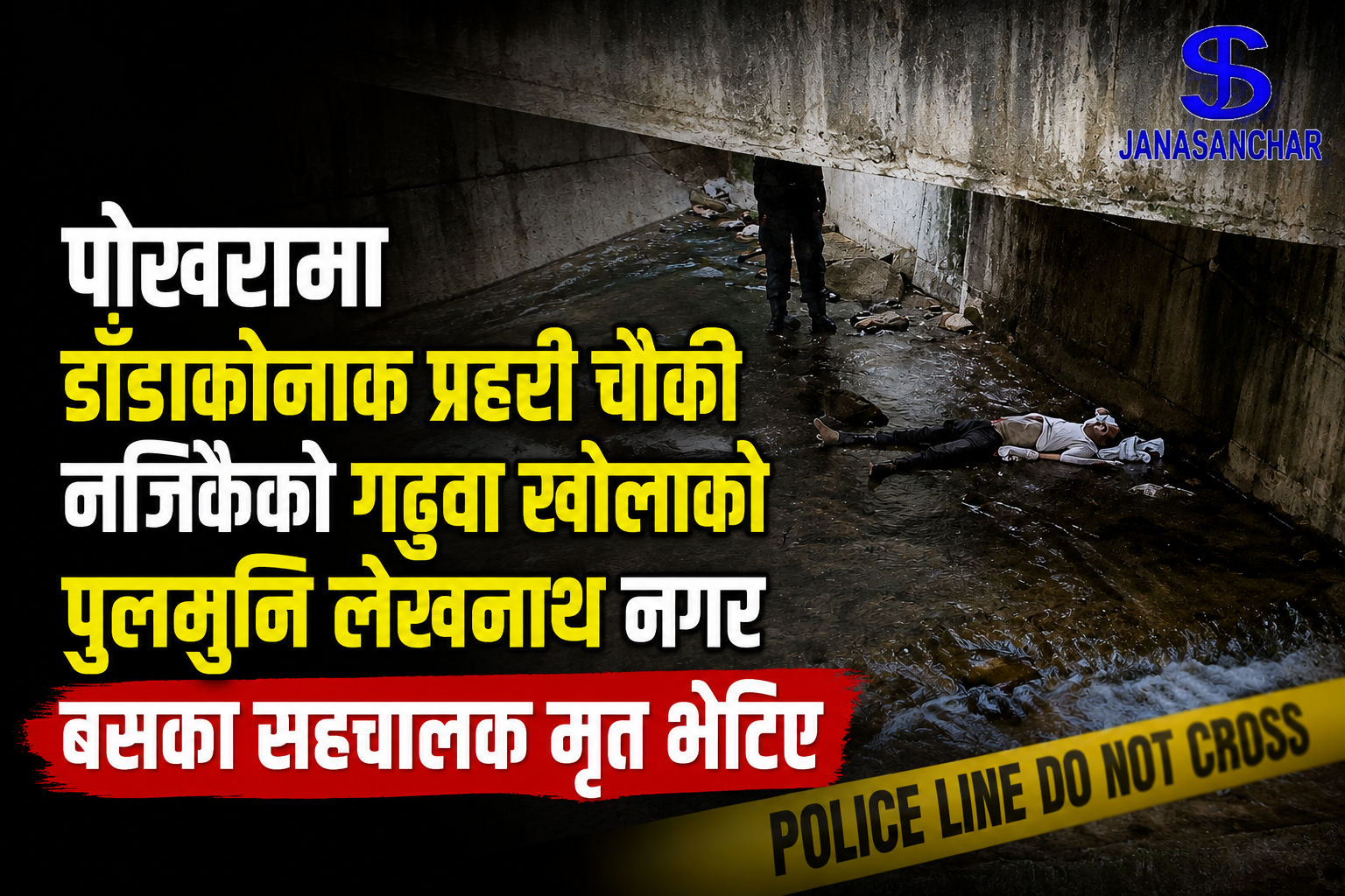 पोखरामा डाँडाकोनाक प्रहरी चौकी नजिकैको गढुवा खोलाको पुलमुनि लेखनाथ नगर बसका सहचालक मृत भेटिए