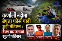 कर्णाली नदीमा बेपत्ता फोर्स गाडी अझै भेटिएन : बेपत्ता चार जनाको खुल्यो पहिचान