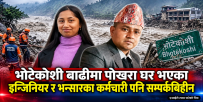 भोटेकोशी बाढी अपडेट : पोखरा घर भएका इन्जिनियर र भन्सारका कर्मचारी पनि सम्पर्कबिहीन