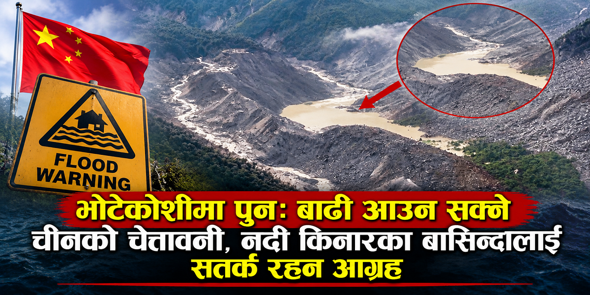 भोटेकोशीमा पुनः बाढी आउन सक्ने चीनको चेतावनी, नदी किनारका बासिन्दालाई सतर्क रहन आग्रह