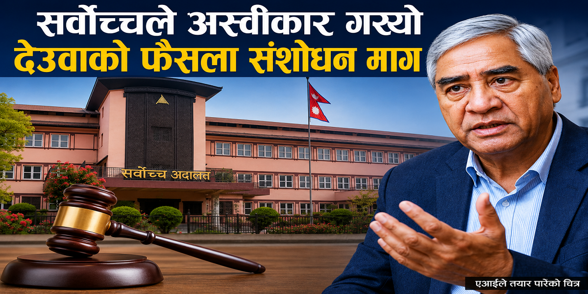 सर्वोच्चले अस्वीकार गर्‍यो, देउवाको फैसला संशोधन माग