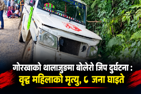गोरखाको थालाजुङमा जिप दुर्घटना :  ८१ वर्षीया बृद्धाको मृत्यु; आठजना घाइते